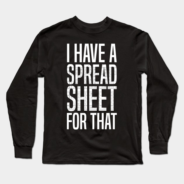I Have a Spreadsheet For That Tshirt Long Sleeve T-Shirt by Bobtees